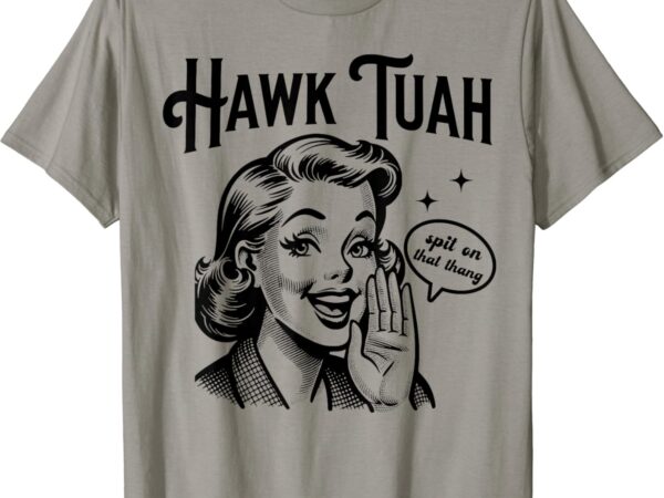 Hawk tuah meme hawk tush spit on that thang 50s woman funny t-shirt
