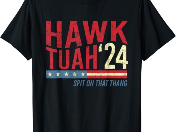 Hawk tuah, spit on that thang – hawk thua, hawk tua t-shirt