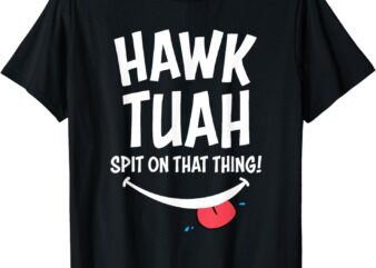 Hawk Tuah… Spit On That Thing T-Shirt