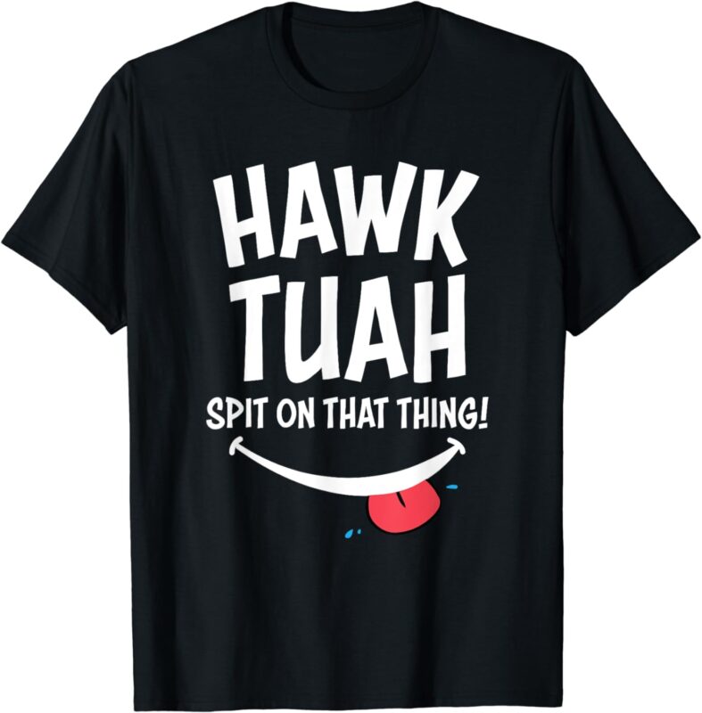 Hawk Tuah… Spit On That Thing T-Shirt