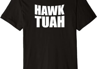 Hawk Tuah. You’ve Gotta Give It That..Spit On That Thing Premium T-Shirt