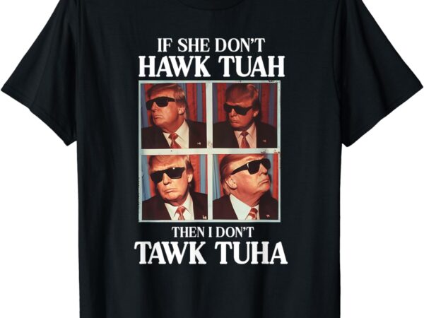 Hawk tush 2024 hawk tuah trump embarrassing airport t-shirt