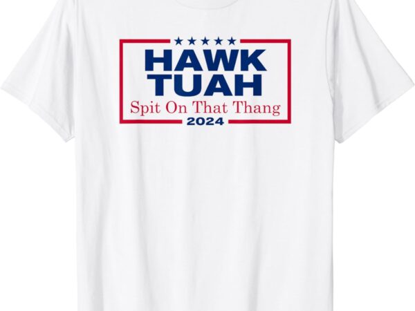 Hawk tush spit on that thang viral election parody t-shirt