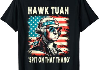 Hawk Tush Spit on that Thing Funny Georg Washington July 4th T-Shirt