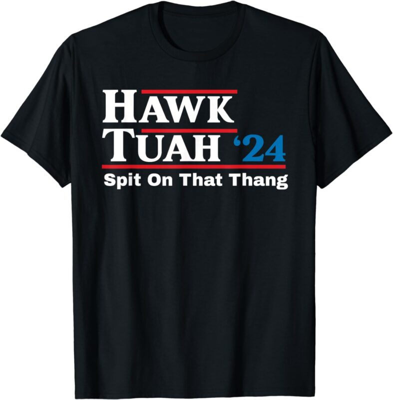 Hawk Tush Spit on that Thing Presidential Candidate Parody T-Shirt