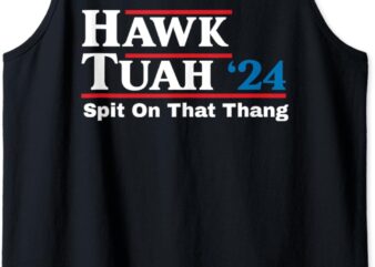Hawk Tush Spit on that Thing Presidential Candidate Parody Tank Top graphic t shirt