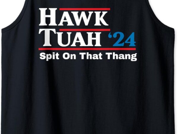 Hawk tush spit on that thing presidential candidate parody tank top graphic t shirt