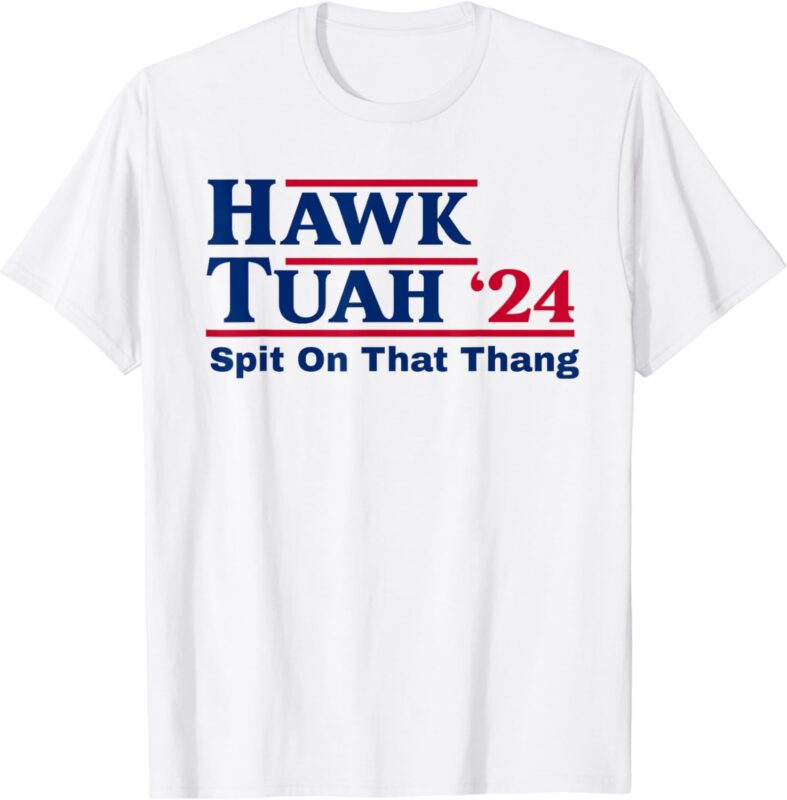 Hawk Tush Spit on that Thing Viral Election Parody T-Shirt