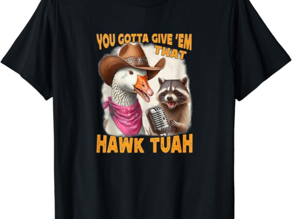 Hawk tuah funny viral humor meme video tee girl 24 goose tua t-shirt