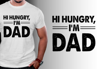 Hi Hungry I’m Dad T-Shirt Design