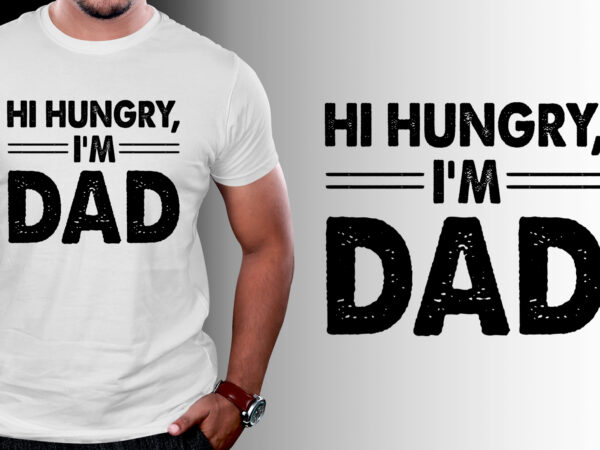 Hi hungry i’m dad t-shirt design