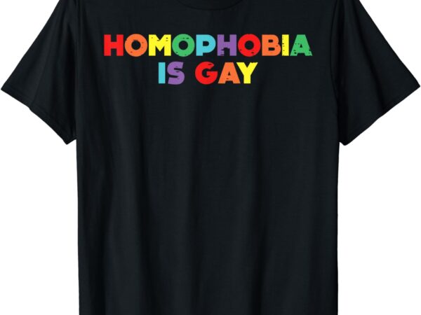 Homophobia is gay funny rainbow pride flag lgbtq men women t-shirt