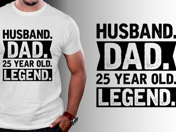Husband dad 25 year old legend t-shirt design