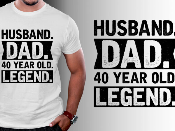 Husband dad 40 year old legend birthday t-shirt design