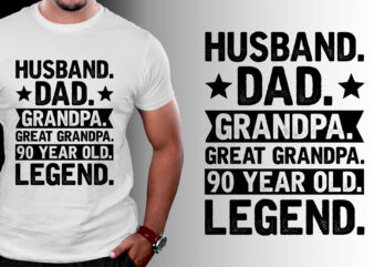 Husband Dad Grandpa Great Grandpa 90 Year Old Legend T-Shirt Design