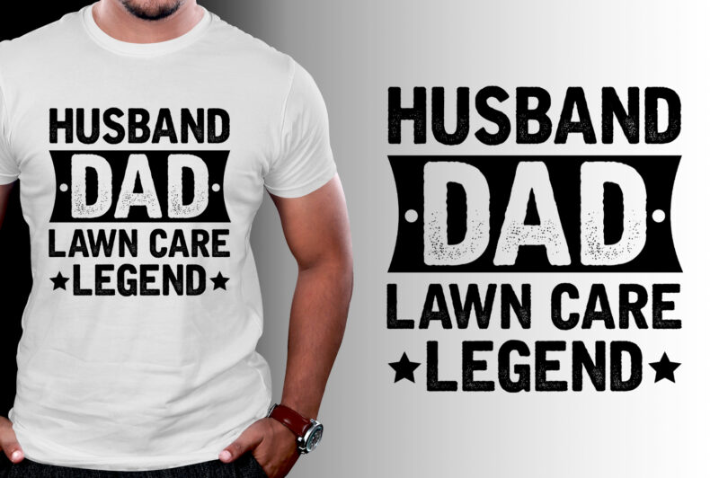 Husband Dad Lawn Care Legend T-Shirt Design