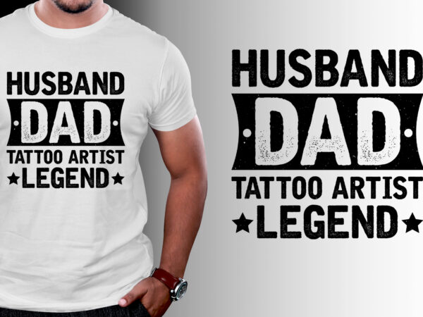 Husband dad tattoo artist legend t-shirt design