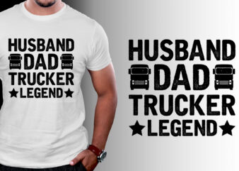 Husband Dad Trucker Legend T-Shirt Design