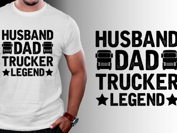 Husband dad trucker legend t-shirt design