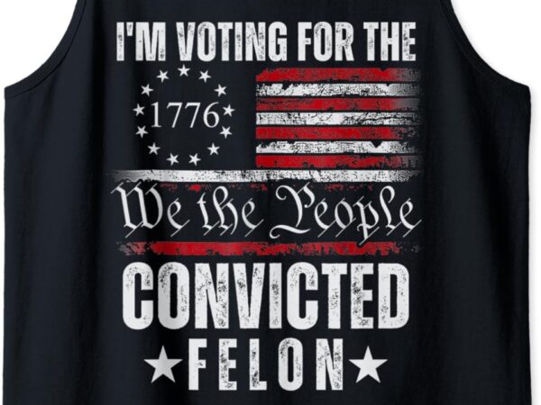 I am voting for the convicted felon trump 2024 american flag tank top t shirt design for sale