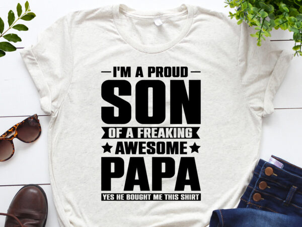 I am a proud son of a freaking awesome papa t-shirt design