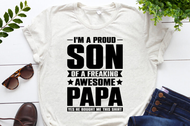I Am a Proud Son Of a Freaking Awesome Papa T-Shirt Design