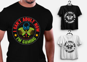 I Can’t Adult now I’m Gaming T-Shirt Design