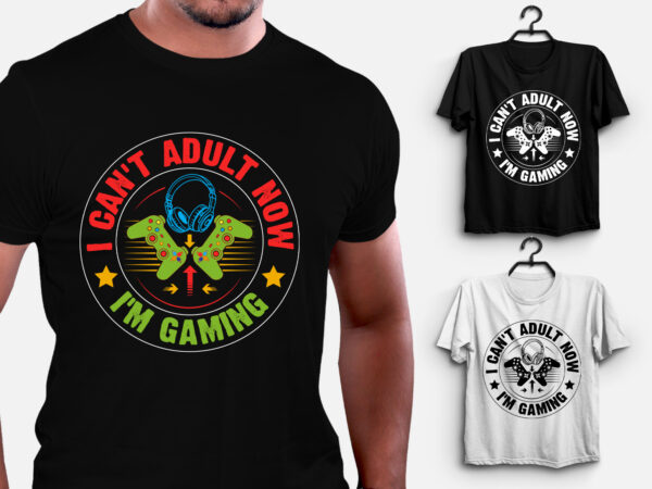 I can’t adult now i’m gaming t-shirt design