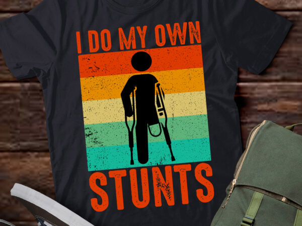 I do my own stunts broken leg feet funny injury gift lts-d t shirt design for sale