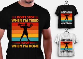 I Don’t Stop When i’m Tired I Stop When i’m Done T-Shirt Design