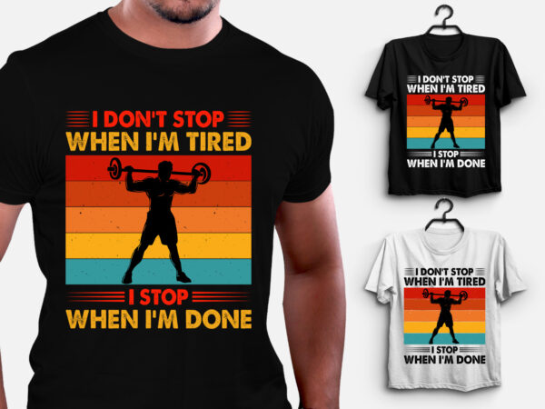 I don’t stop when i’m tired i stop when i’m done t-shirt design