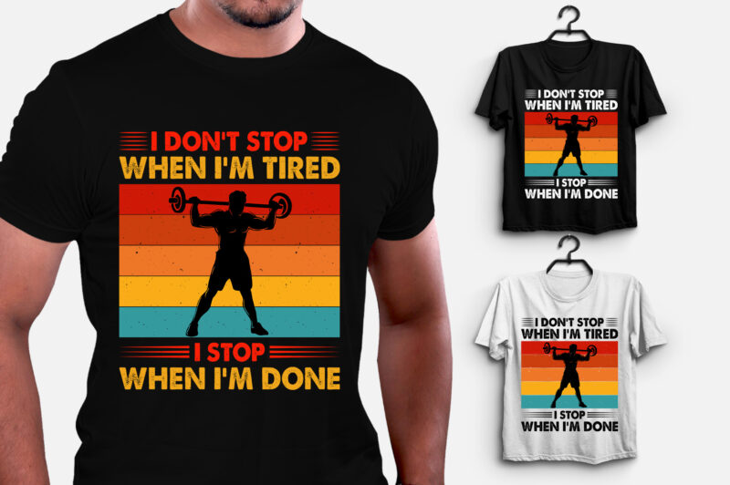 I Don’t Stop When i’m Tired I Stop When i’m Done T-Shirt Design