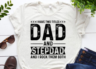 I Have Two Titles Dad And Stepdad And i Rock Them Both T-Shirt Design