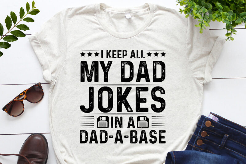 I Keep All My Dad Jokes In A Dad-A-Base T-Shirt Design