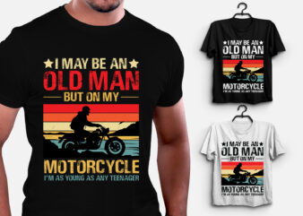 I May be an Old Man But On my Motorcycle i’m Teenager T-Shirt Design