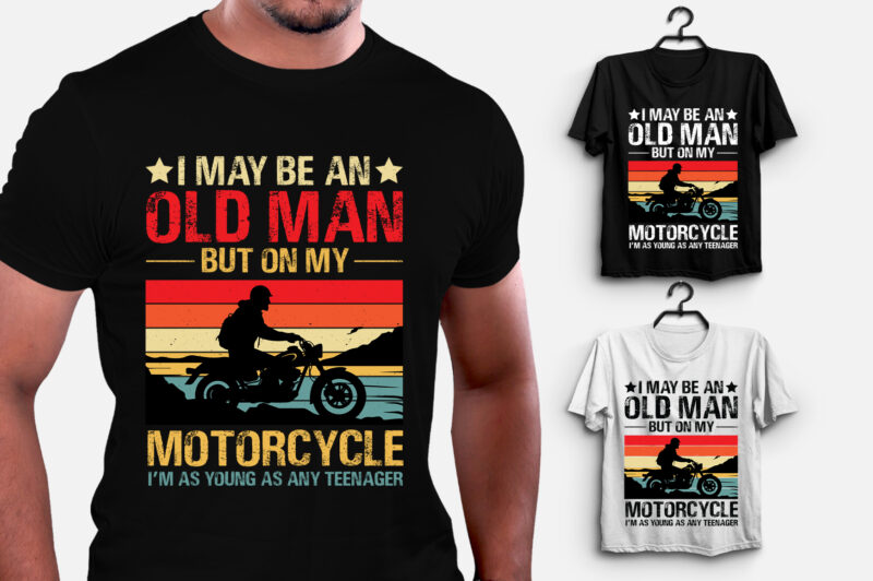 I May be an Old Man But On my Motorcycle i’m Teenager T-Shirt Design