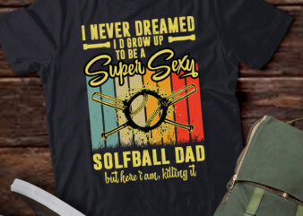 I Never Dreamed I’d Grow Up To Be A Sexy Solfball Dad T-Shirt ltsp