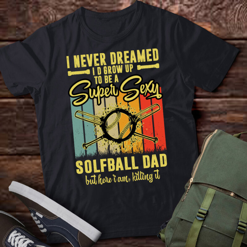 I Never Dreamed I’d Grow Up To Be A Sexy Solfball Dad T-Shirt ltsp