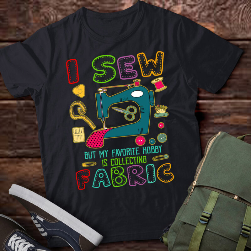 I Sew But My Favorite Hobby Is Collecting Fabric, Sewing Machine Sewer LTSD