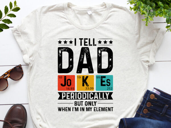 I tell dad jokes periodically but only when i’m my element t-shirt design