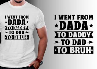 I Went from Dada to Daddy to Dad to Bruh T-Shirt Design