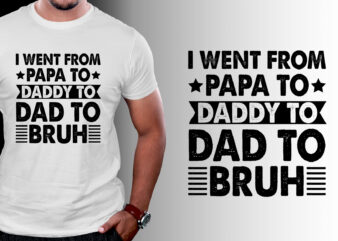 I Went from Papa to Daddy to Dad to Bruh T-Shirt Design