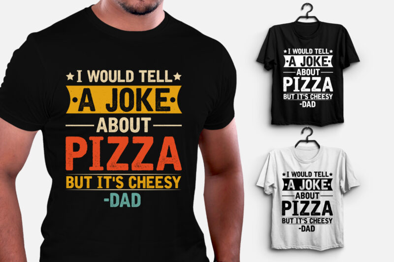I Would Tell a Joke About Pizza But It’s Cheesy Dad T-Shirt Design