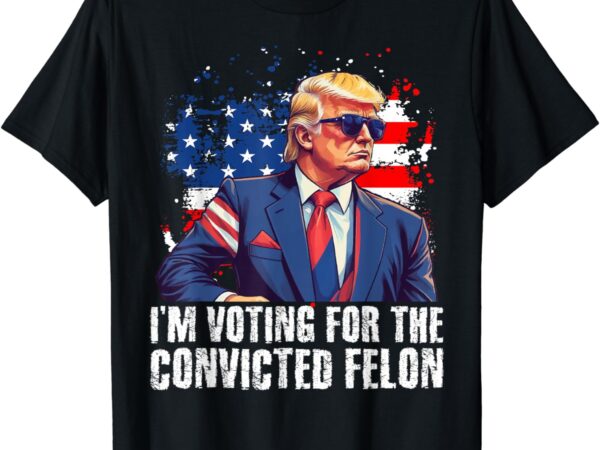 I am voting convicted felon t-shirt