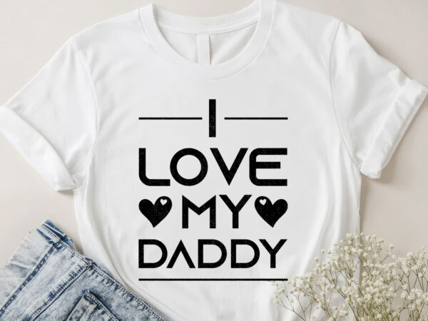 I love my daddy t-shirt design