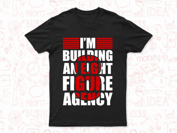 I’m building an 8 figure agency | motivational t-shirt design for sale | very easy to print | all files