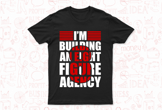 I’M Building An 8 Figure Agency | Motivational T-Shirt Design For Sale | Very Easy TO Print | All Files