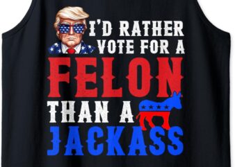 I’d Rather Vote For Felon Than A Jackass Tank Top t shirt design for sale