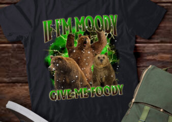 If I Am Moody Give Me Foody Retro 90s Funny Vintage Bear lts-d