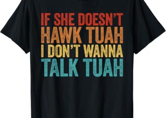If She Doesn’t Hawk Tuah I Don’t Wanna Talk To Her Funny T-Shirt